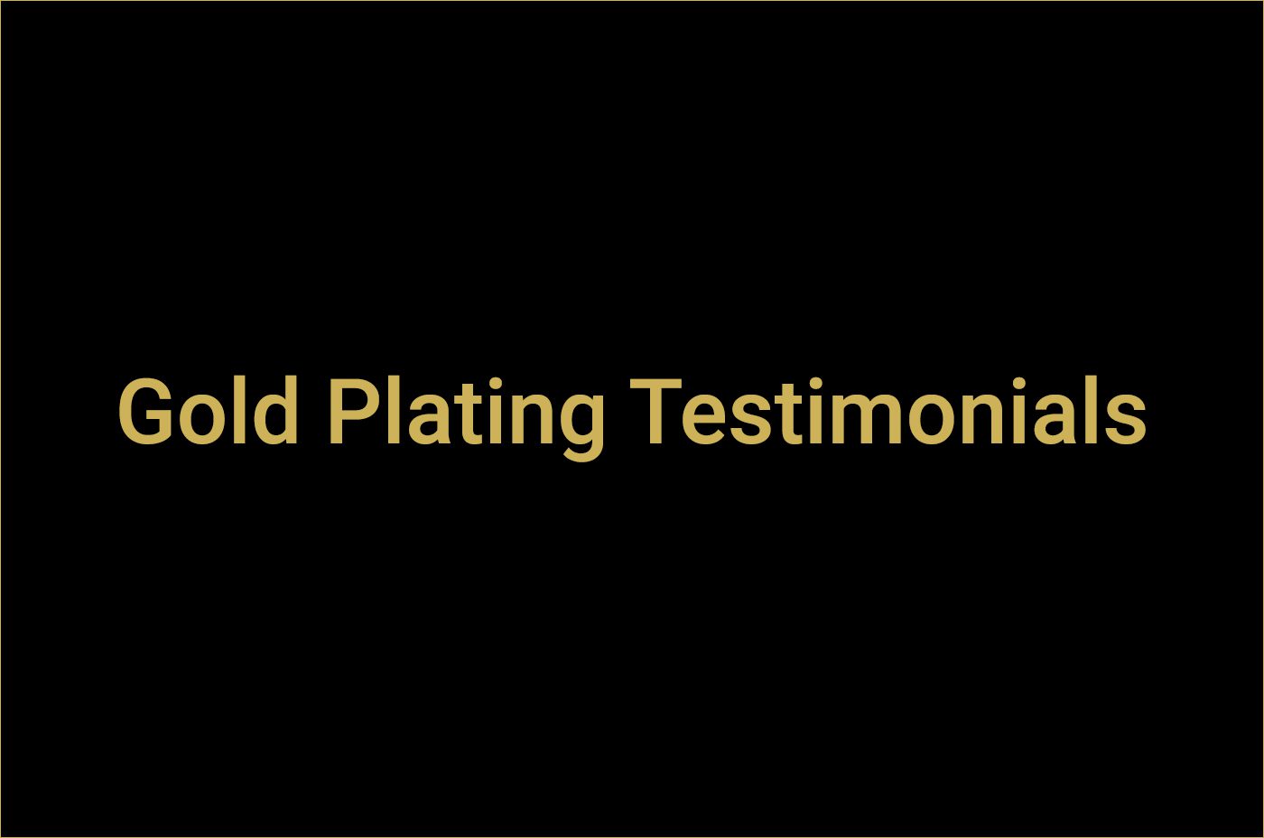 gold plating testimonials